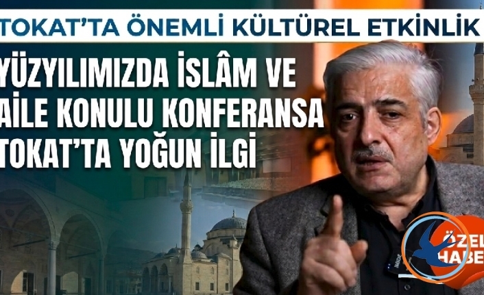 Tokat'ta "Yüzyılımızda İslâm ve Aile" Konferansına Yoğun İlgi