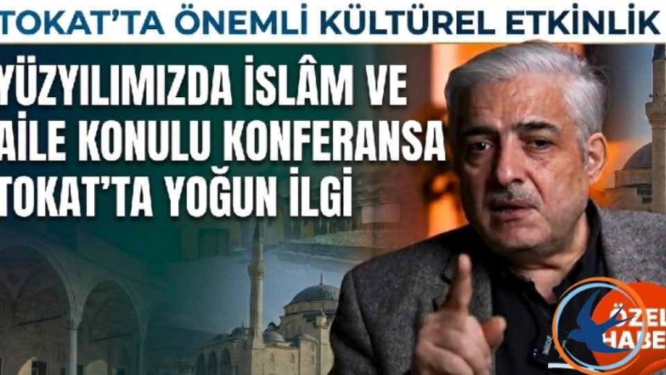 Tokat'ta "Yüzyılımızda İslâm ve Aile" Konferansına Yoğun İlgi